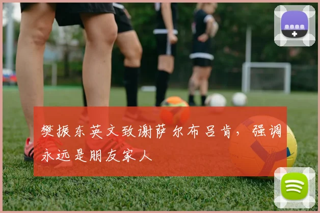 樊振东英文致谢萨尔布吕肯，强调永远是朋友家人