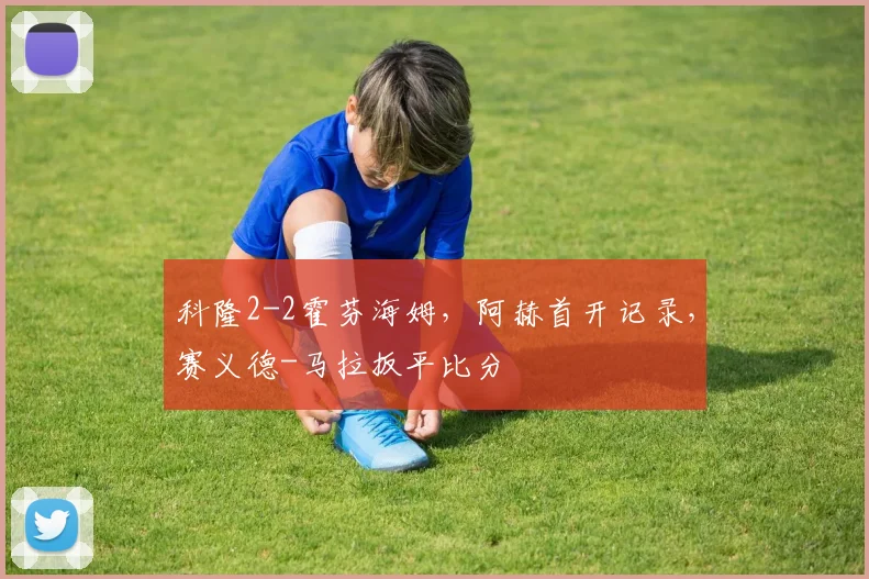 科隆2-2霍芬海姆，阿赫首开记录，赛义德-马拉扳平比分