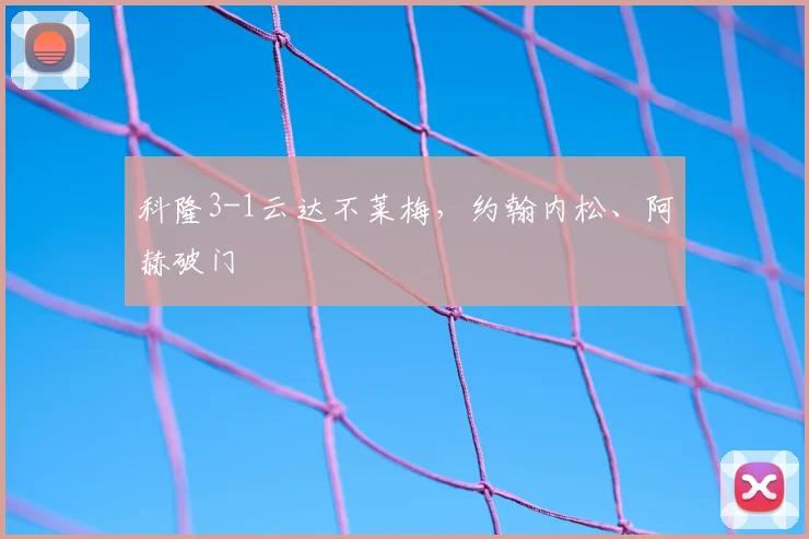 科隆3-1云达不莱梅，约翰内松、阿赫破门